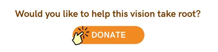 Would you like to help this vision take root? Donate.